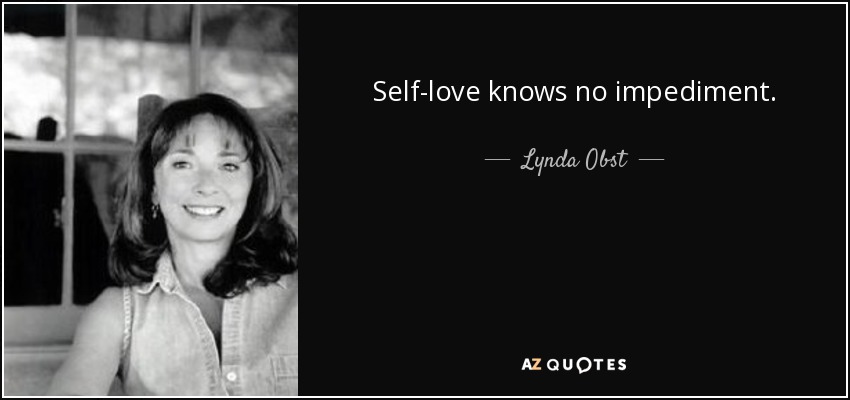 Self-love knows no impediment. - Lynda Obst