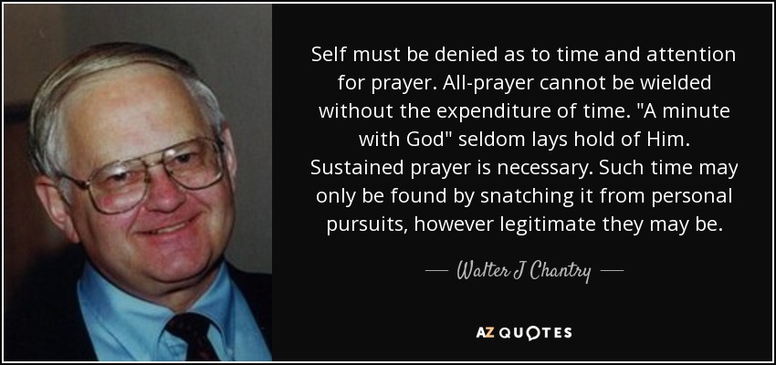 Self must be denied as to time and attention for prayer. All-prayer cannot be wielded without the expenditure of time. 