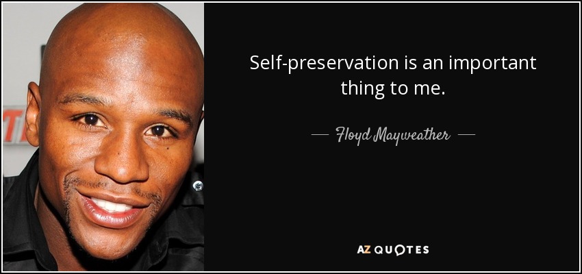 Self-preservation is an important thing to me. - Floyd Mayweather, Jr.