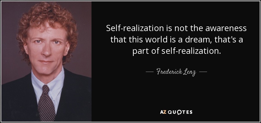 Self-realization is not the awareness that this world is a dream, that's a part of self-realization. - Frederick Lenz