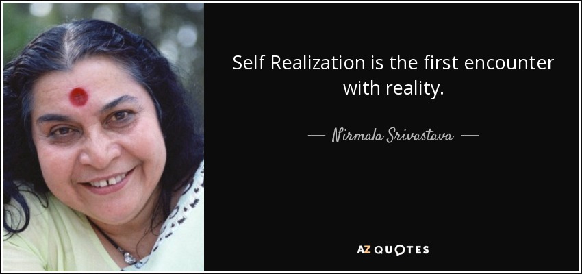Self Realization is the first encounter with reality. - Nirmala Srivastava