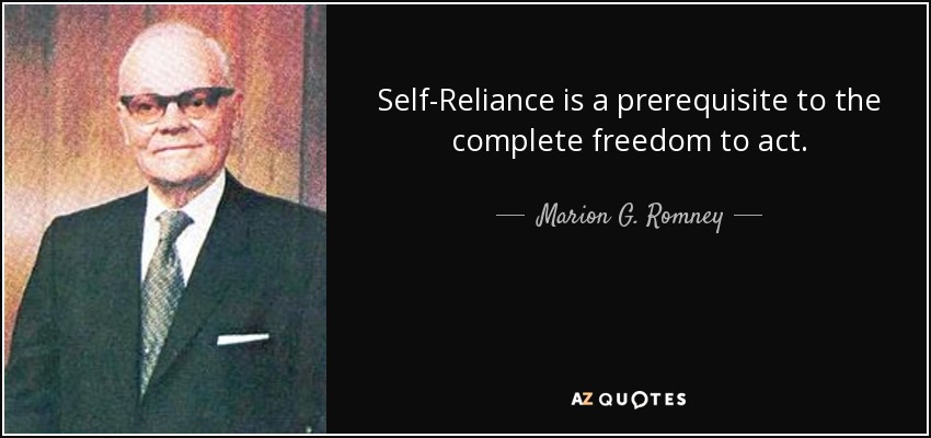 Self-Reliance is a prerequisite to the complete freedom to act. - Marion G. Romney