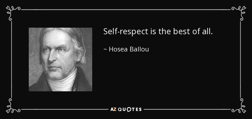 Self-respect is the best of all. - Hosea Ballou