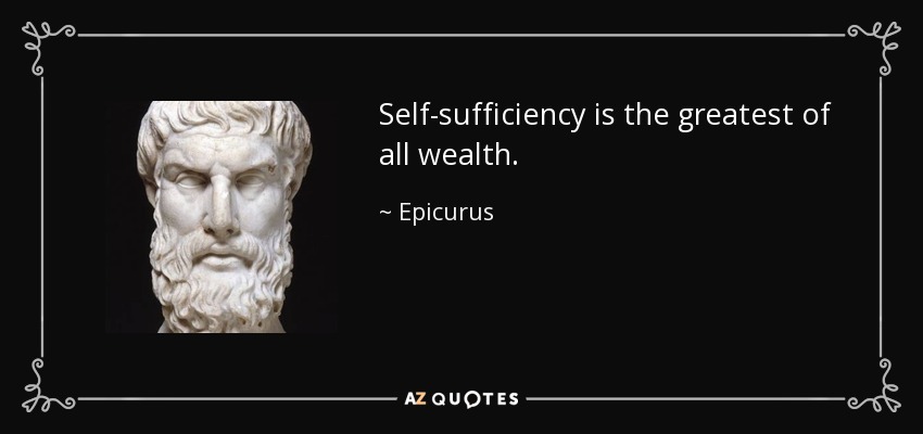 Self-sufficiency is the greatest of all wealth . - Epicurus