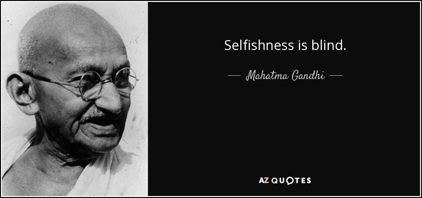 Selfishness is blind. - Mahatma Gandhi