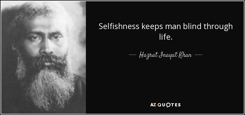 Selfishness keeps man blind through life. - Hazrat Inayat Khan