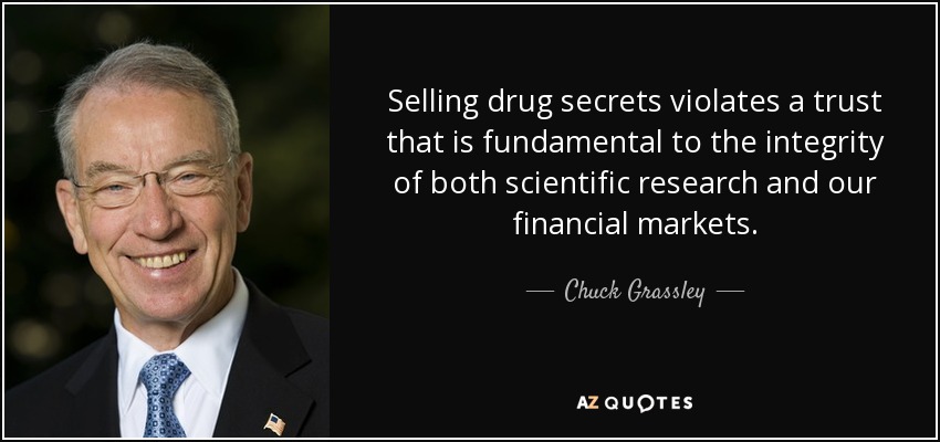 Selling drug secrets violates a trust that is fundamental to the integrity of both scientific research and our financial markets. - Chuck Grassley