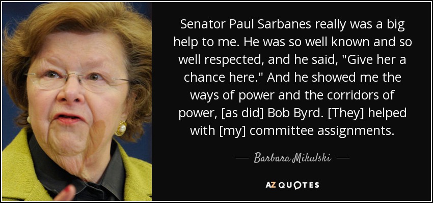 Senator Paul Sarbanes really was a big help to me. He was so well known and so well respected, and he said, 