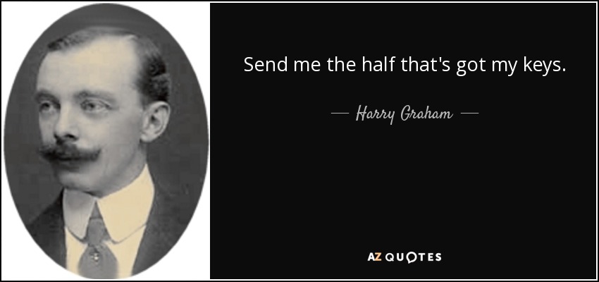 Send me the half that's got my keys. - Harry Graham