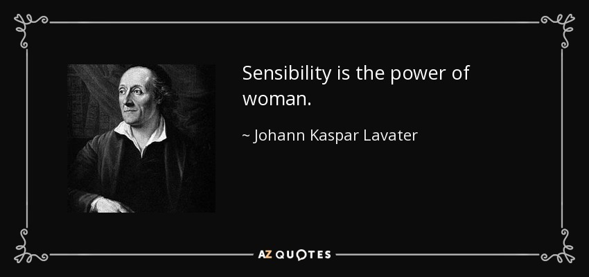 Sensibility is the power of woman. - Johann Kaspar Lavater