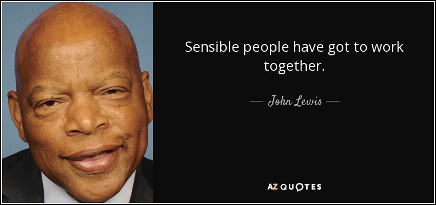 Sensible people have got to work together. - John Lewis