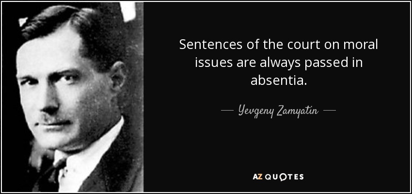Sentences of the court on moral issues are always passed in absentia. - Yevgeny Zamyatin