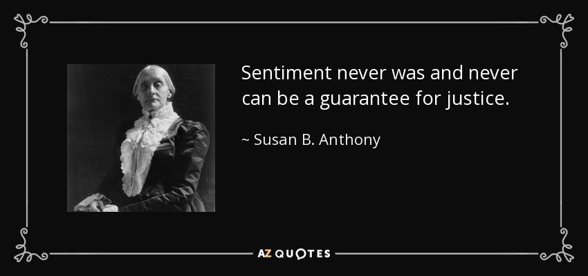 Sentiment never was and never can be a guarantee for justice. - Susan B. Anthony
