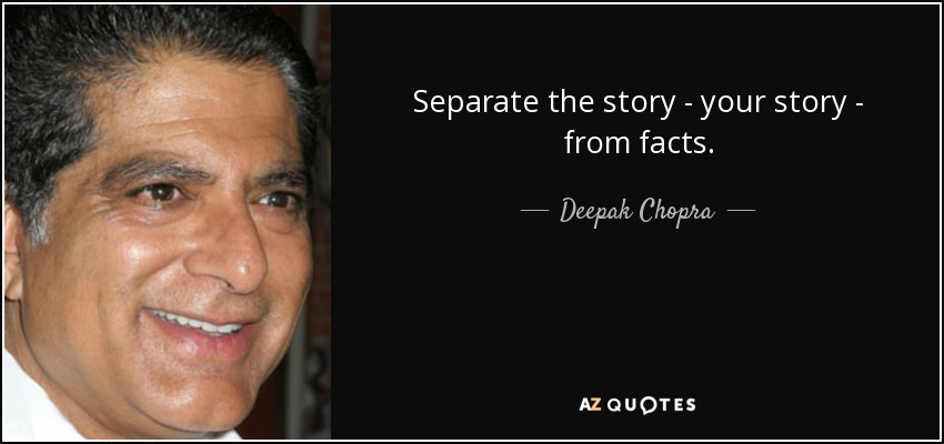 Separate the story - your story - from facts. - Deepak Chopra
