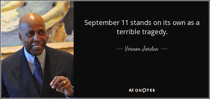 September 11 stands on its own as a terrible tragedy. - Vernon Jordan