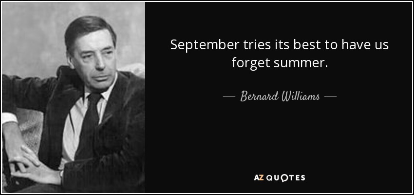 September tries its best to have us forget summer. - Bernard Williams