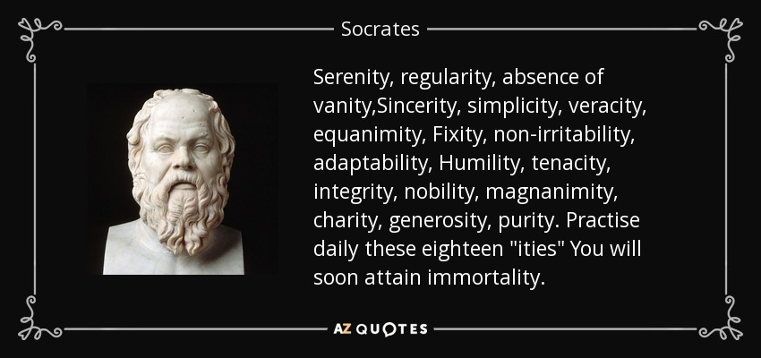 Serenity, regularity, absence of vanity,Sincerity, simplicity, veracity, equanimity, Fixity, non-irritability, adaptability, Humility, tenacity, integrity, nobility, magnanimity, charity, generosity, purity. Practise daily these eighteen 