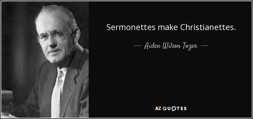 Sermonettes make Christianettes. - Aiden Wilson Tozer
