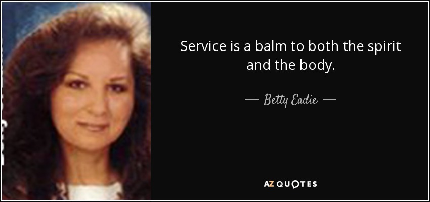Service is a balm to both the spirit and the body. - Betty Eadie
