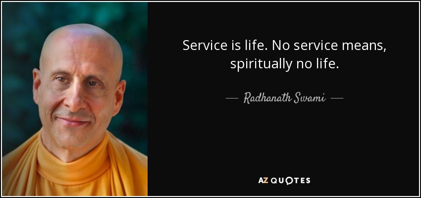Service is life. No service means, spiritually no life. - Radhanath Swami