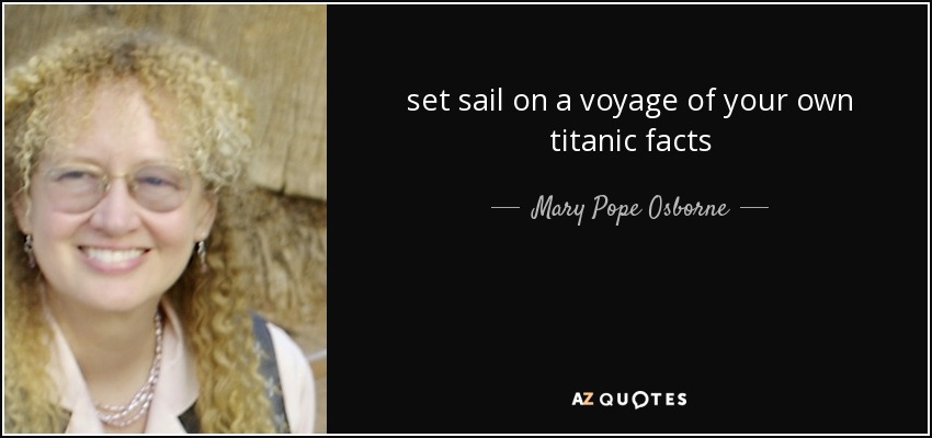 set sail on a voyage of your own titanic facts - Mary Pope Osborne