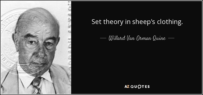 Set theory in sheep's clothing. - Willard Van Orman Quine