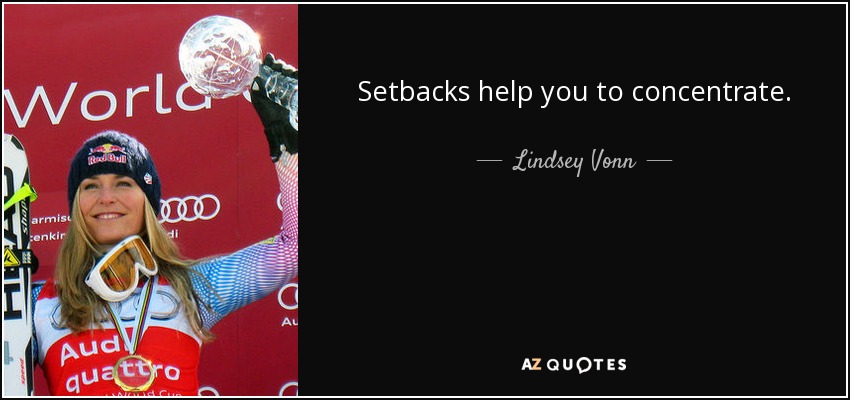 Setbacks help you to concentrate. - Lindsey Vonn