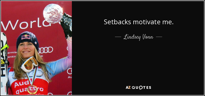 Setbacks motivate me. - Lindsey Vonn