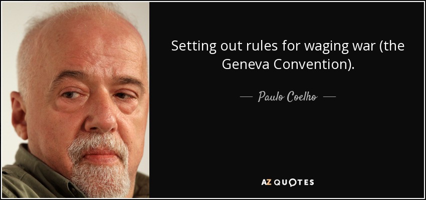 Setting out rules for waging war (the Geneva Convention). - Paulo Coelho