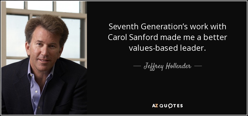 Seventh Generation’s work with Carol Sanford made me a better values-based leader. - Jeffrey Hollender