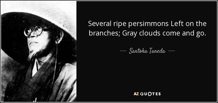 Several ripe persimmons Left on the branches; Gray clouds come and go. - Santoka Taneda