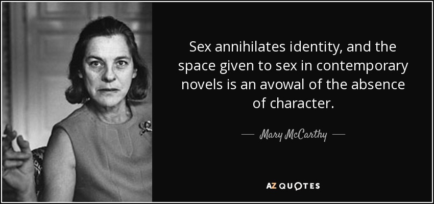 Sex annihilates identity, and the space given to sex in contemporary novels is an avowal of the absence of character. - Mary McCarthy