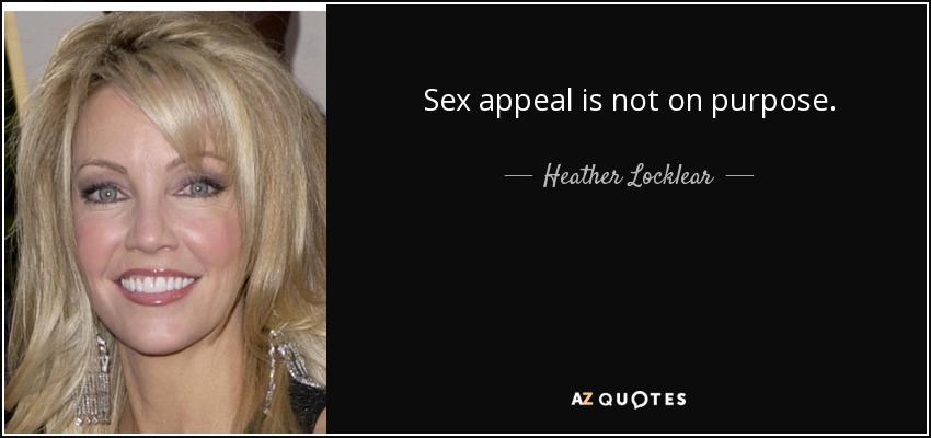 Sex appeal is not on purpose. - Heather Locklear