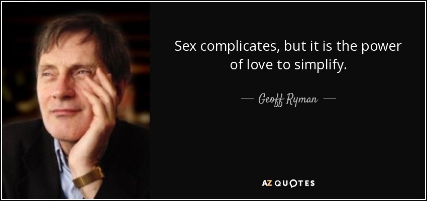 Sex complicates, but it is the power of love to simplify. - Geoff Ryman