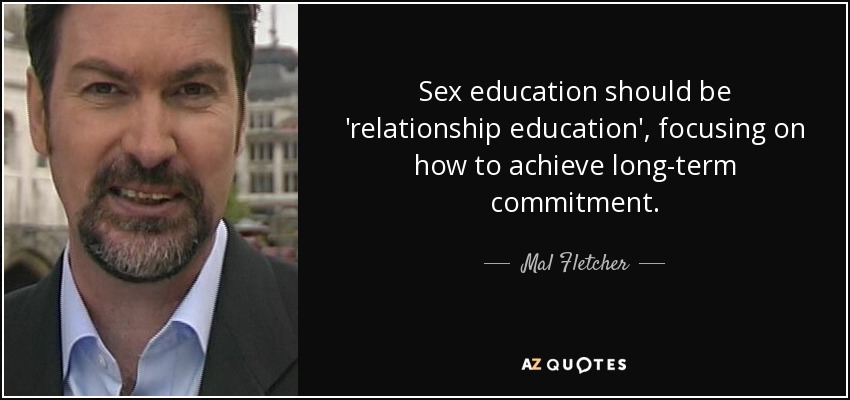 Sex education should be 'relationship education', focusing on how to achieve long-term commitment. - Mal Fletcher