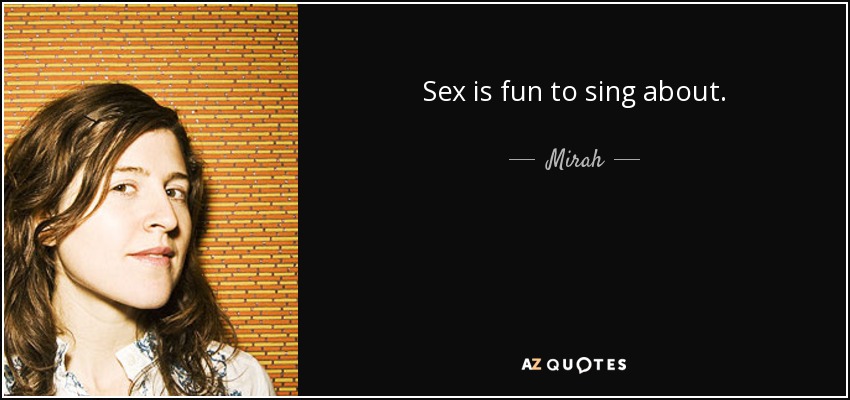 Sex is fun to sing about. - Mirah
