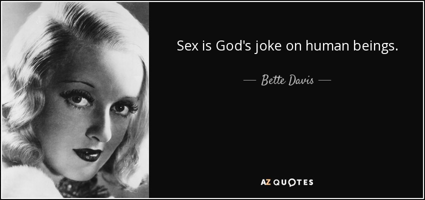 Sex is God's joke on human beings. - Bette Davis