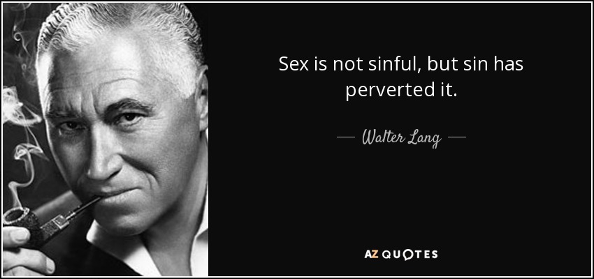 Sex is not sinful, but sin has perverted it. - Walter Lang
