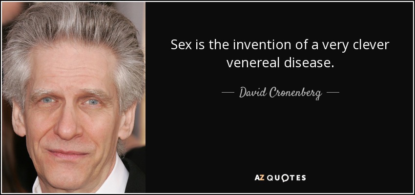 Sex is the invention of a very clever venereal disease. - David Cronenberg