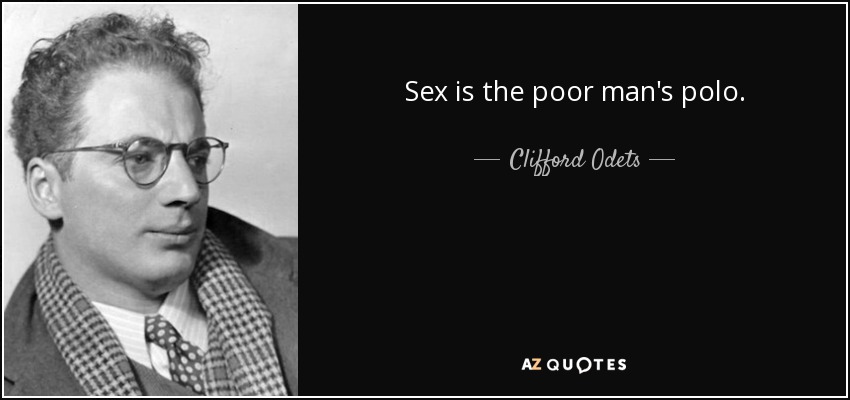 Sex is the poor man's polo. - Clifford Odets