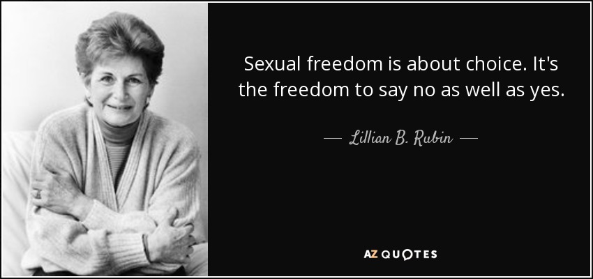 Sexual freedom is about choice. It's the freedom to say no as well as yes. - Lillian B. Rubin
