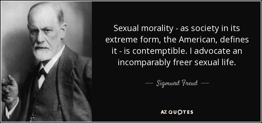 Sexual morality - as society in its extreme form, the American, defines it - is contemptible. I advocate an incomparably freer sexual life. - Sigmund Freud
