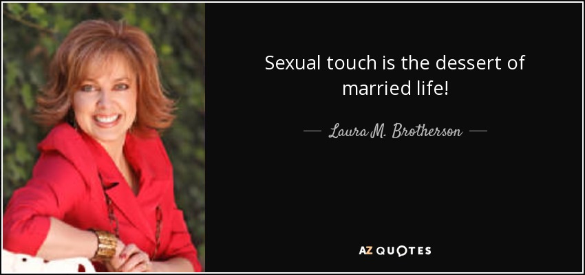Sexual touch is the dessert of married life! - Laura M. Brotherson