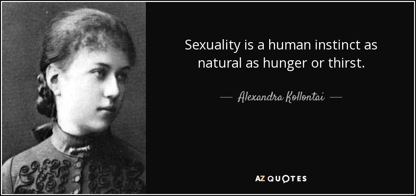 Sexuality is a human instinct as natural as hunger or thirst. - Alexandra Kollontai