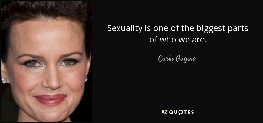 Sexuality is one of the biggest parts of who we are. - Carla Gugino