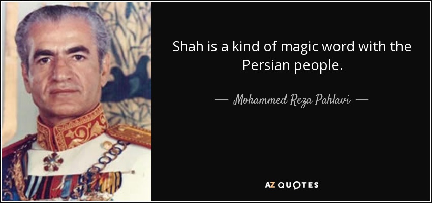 Shah is a kind of magic word with the Persian people. - Mohammed Reza Pahlavi