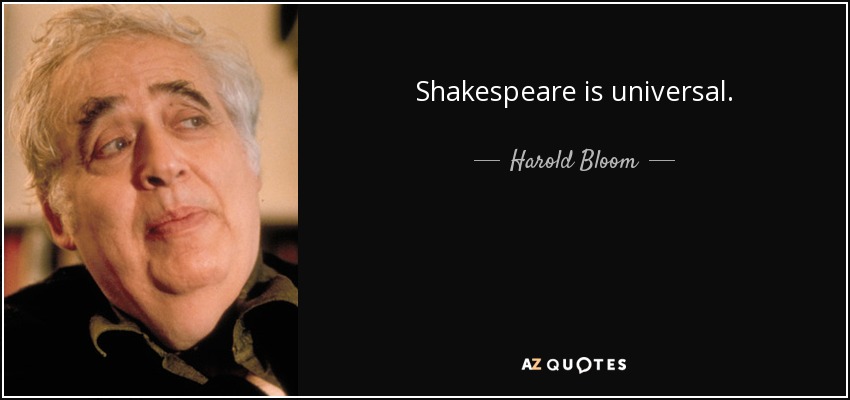 Shakespeare is universal. - Harold Bloom