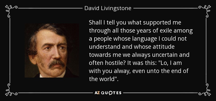 Shall I tell you what supported me through all those years of exile among a people whose language I could not understand and whose attitude towards me we always uncertain and often hostile? It was this: 