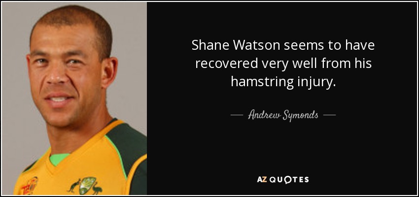 Shane Watson seems to have recovered very well from his hamstring injury. - Andrew Symonds