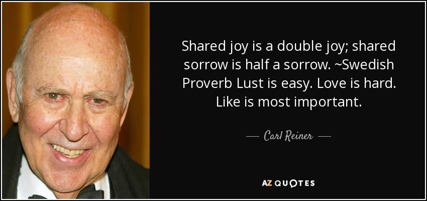 Carl Reiner quote: Shared joy is a double joy; shared sorrow is half...
